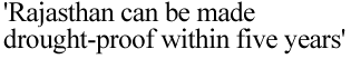 'Rajasthan can be made drought-proof within five years'