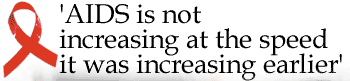 'AIDS is not increasing at the speed it was increasing earlier'